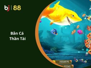 Bắn Cá Thần Tài - Săn Cá Hay Nhận Ngay Thưởng Khủng Tại BJ88