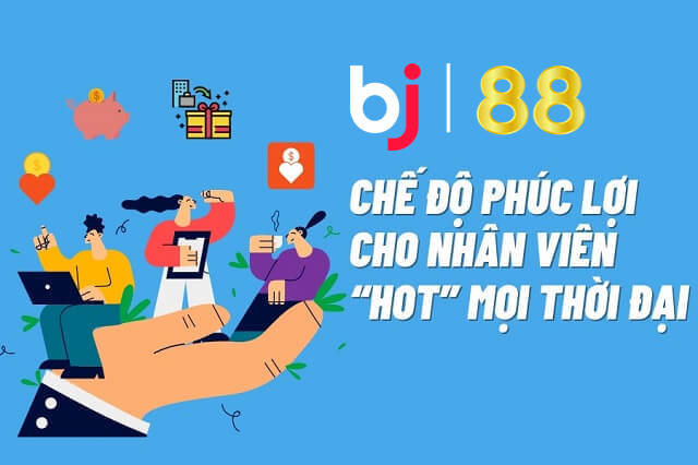 Phúc lợi khi làm việc tại nhà cái BJ88 là vô cùng hấp dẫn