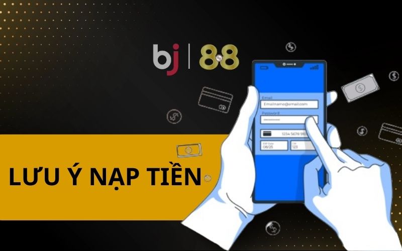 Những lưu ý khi nạp tiền tại BJ888